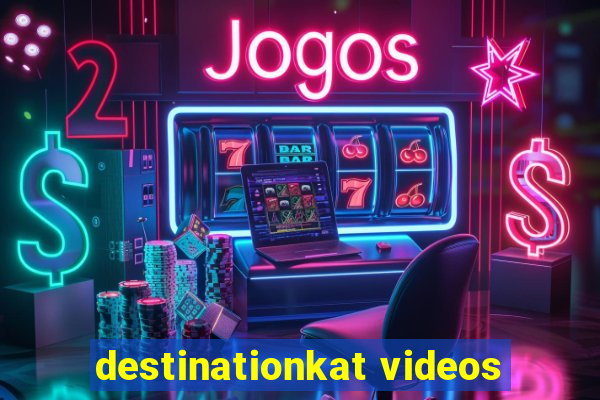 destinationkat videos